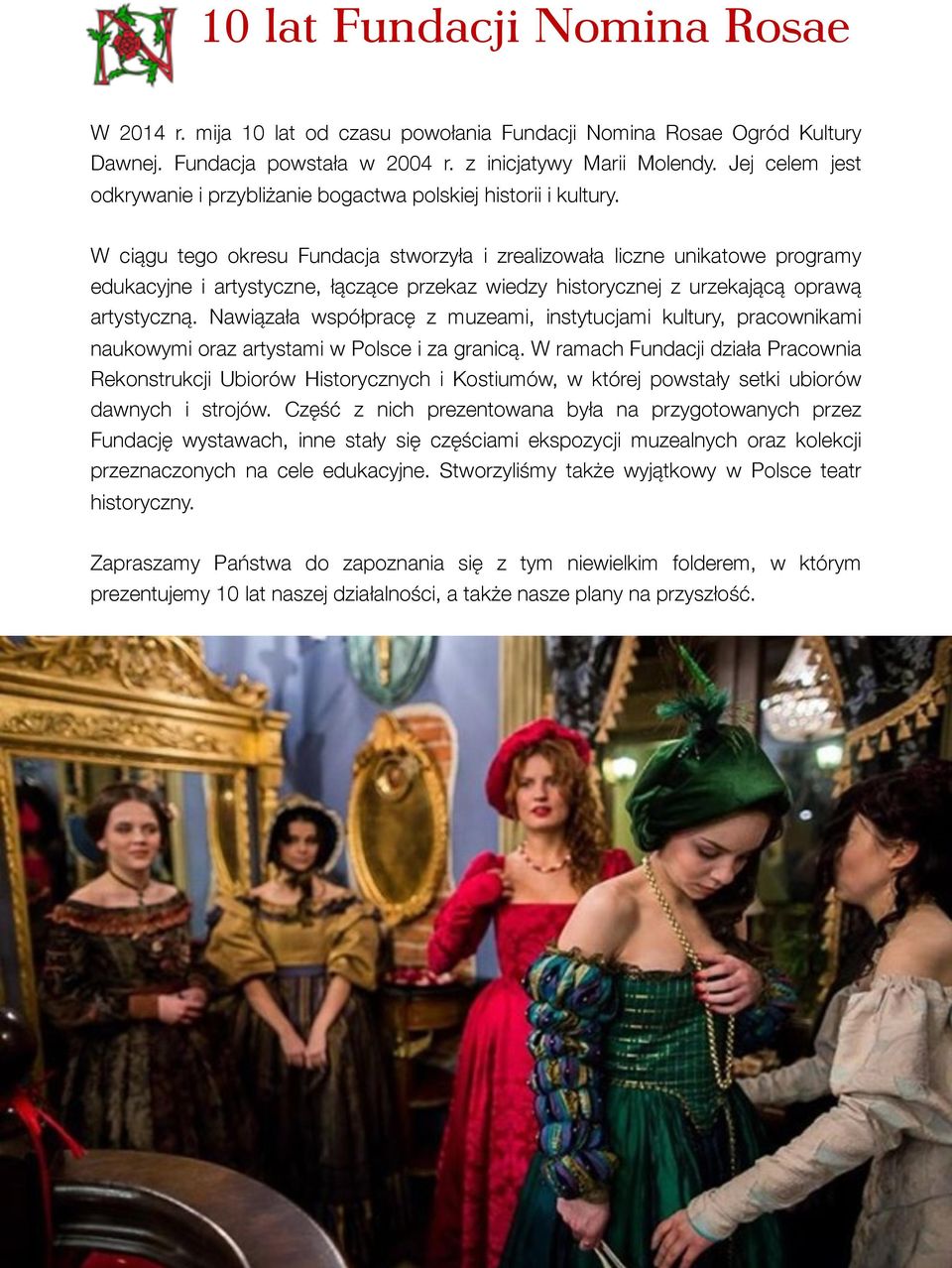 W ciągu tego okresu Fundacja stworzyła i zrealizowała liczne unikatowe programy edukacyjne i artystyczne, łączące przekaz wiedzy historycznej z urzekającą oprawą artystyczną.