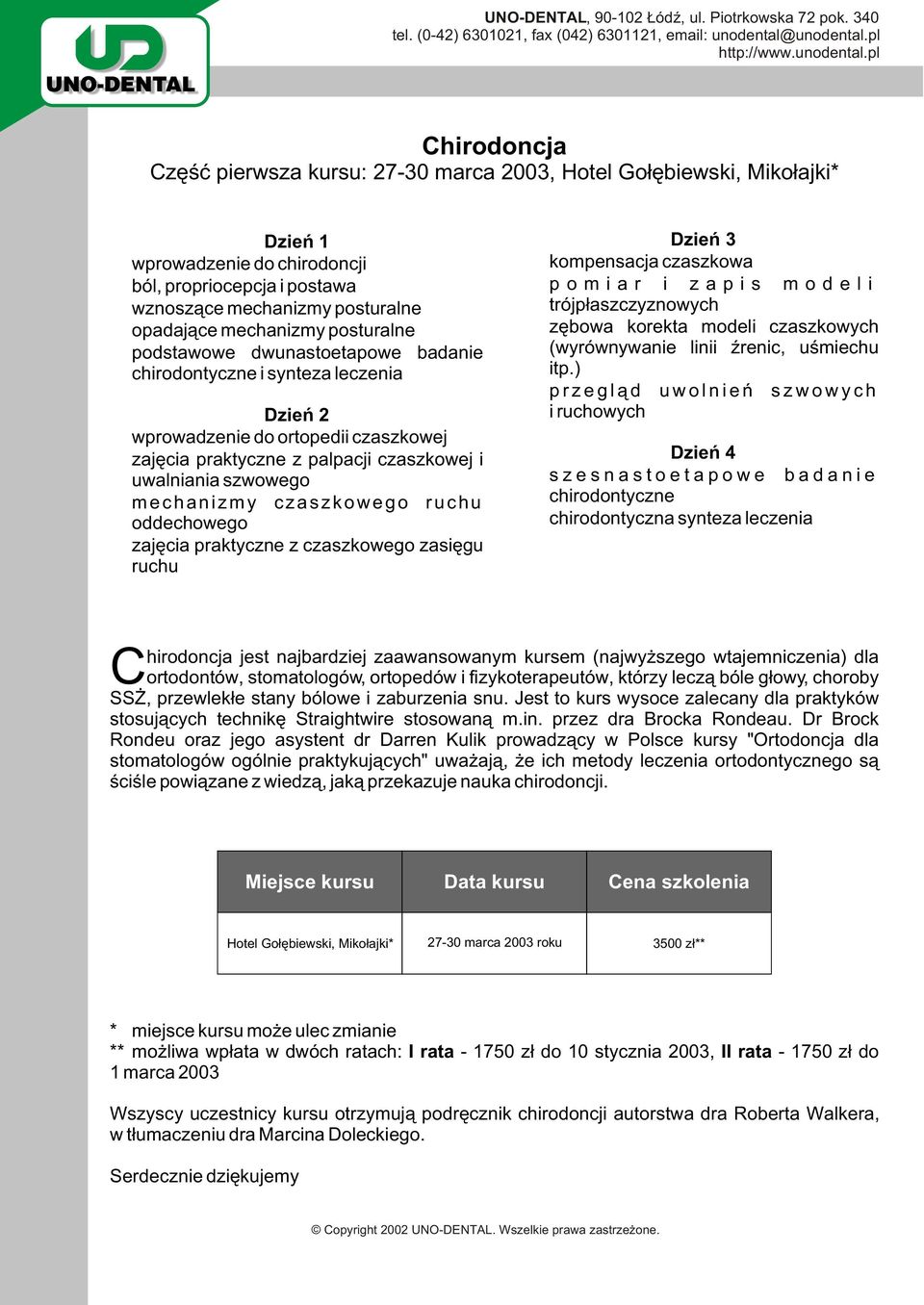 szwowego 6 mechanizmy czaszkowego ruchu oddechowego 6 zajêcia praktyczne z czaszkowego zasiêgu ruchu Dzieñ 3 6 kompensacja czaszkowa 6 pomiar i zapis modeli trójp³aszczyznowych 6 zêbowa korekta