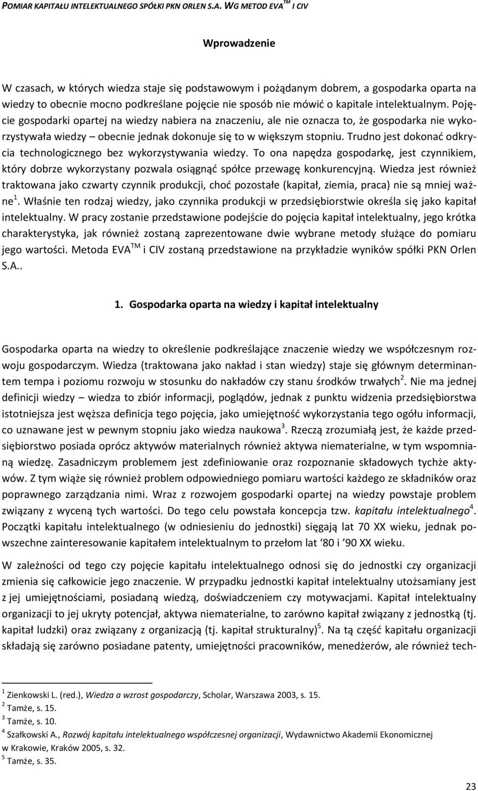 Trudno jest dokonać odkrycia technologicznego bez wykorzystywania wiedzy. To ona napędza gospodarkę, jest czynnikiem, który dobrze wykorzystany pozwala osiągnąć spółce przewagę konkurencyjną.