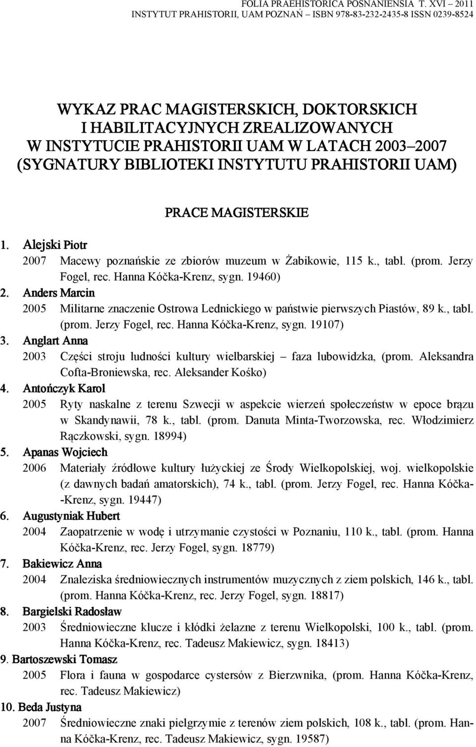 2007 (SYGNATURY BIBLIOTEKI INSTYTUTU PRAHISTORII UAM) PRACE MAGISTERSKIE 1. Alejski i Piotr 2007 Macewy poznańskie ze zbiorów muzeum w Żabikowie, 115 k., tabl. (prom. Jerzy Fogel, rec.