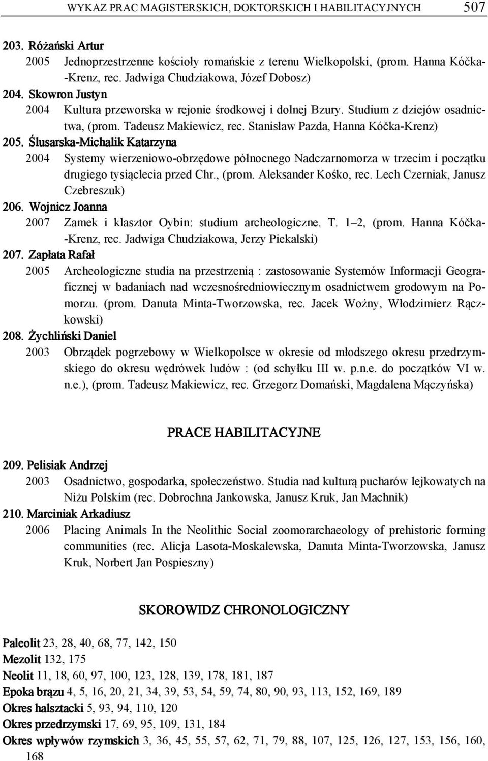 Stanisław Pazda, Hanna Kóčka-Krenz) 205. Ślusarska-Michalik Katarzyna 2004 Systemy wierzeniowo-obrzędowe północnego Nadczarnomorza w trzecim i początku drugiego tysiąclecia przed Chr., (prom.