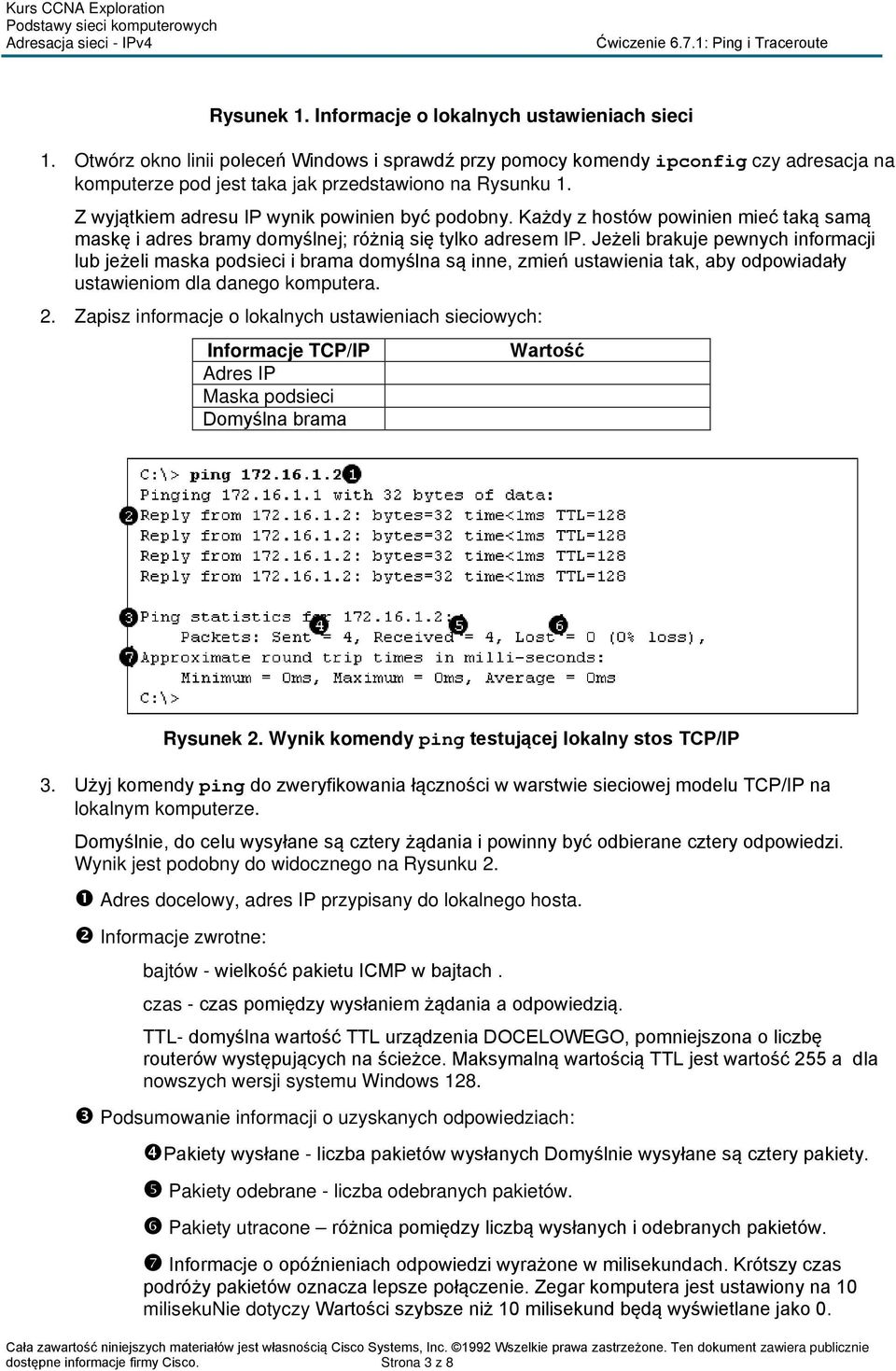 Każdy z hostów powinien mieć taką samą maskę i adres bramy domyślnej; różnią się tylko adresem IP.