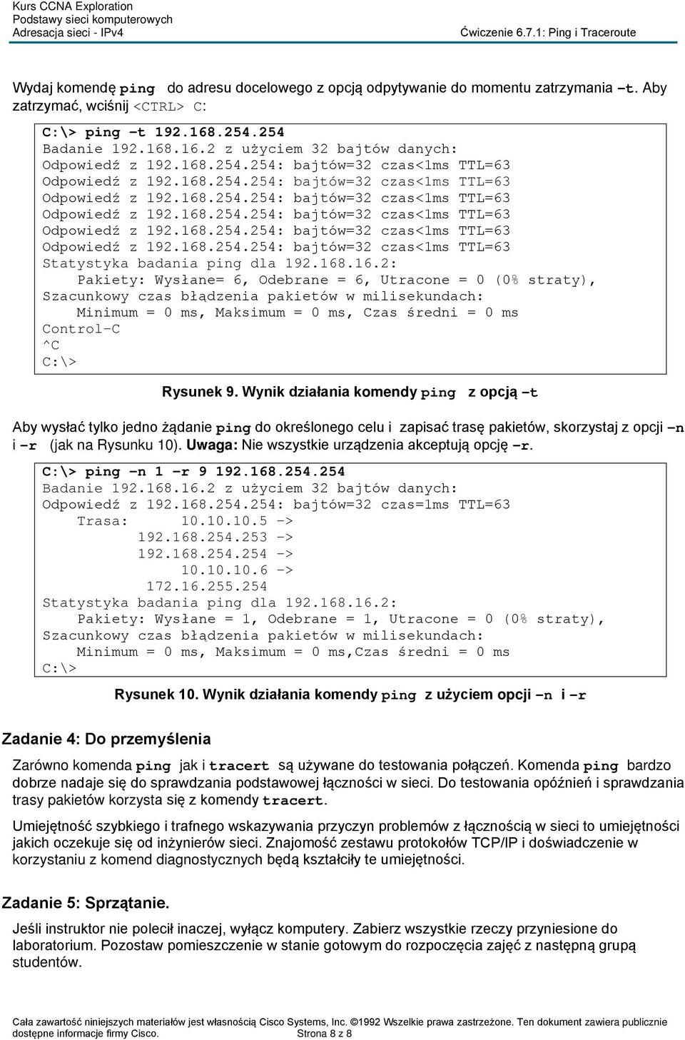 .16.2: Pakiety: Wysłane= 6, Odebrane = 6, Utracone = 0 (0% straty), Szacunkowy czas błądzenia pakietów w milisekundach: Minimum = 0 ms, Maksimum = 0 ms, Czas średni = 0 ms Control-C ^C Rysunek 9.