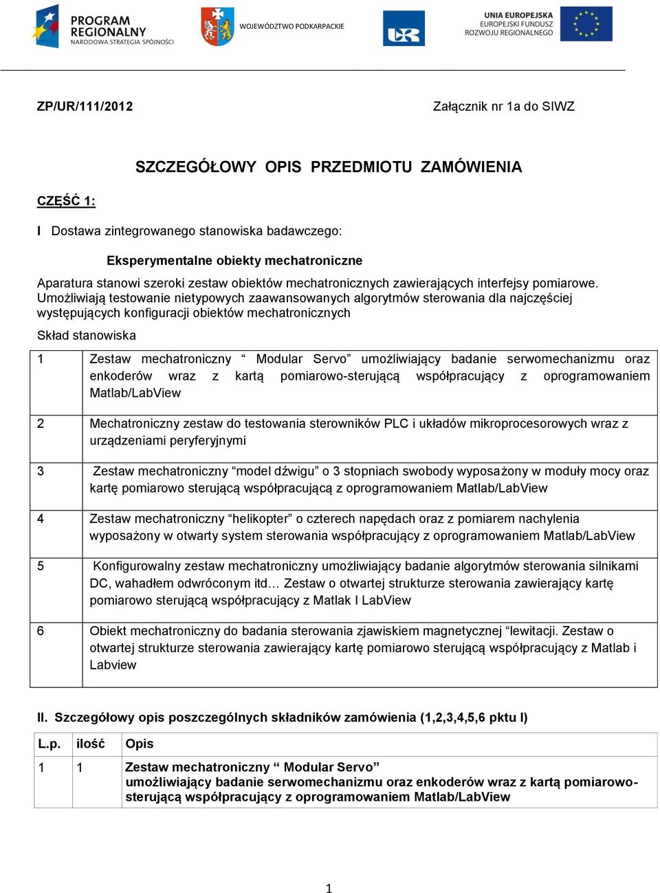 Umożliwiają testowanie nietypowych zaawansowanych algorytmów sterowania dla najczęściej występujących konfiguracji obiektów mechatronicznych Skład stanowiska 1 Zestaw mechatroniczny Modular Servo