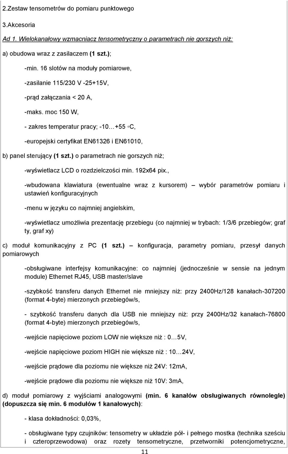 moc 150 W, - zakres temperatur pracy; -10 +55 C, -europejski certyfikat EN61326 i EN61010, b) panel sterujący (1 szt.) o parametrach nie gorszych niż; -wyświetlacz LCD o rozdzielczości min.