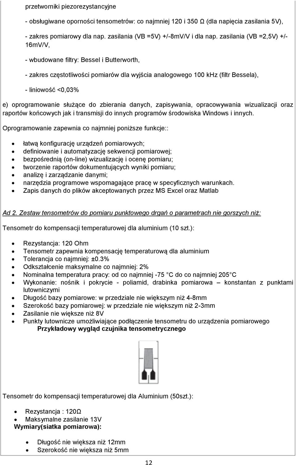 służące do zbierania danych, zapisywania, opracowywania wizualizacji oraz raportów końcowych jak i transmisji do innych programów środowiska Windows i innych.