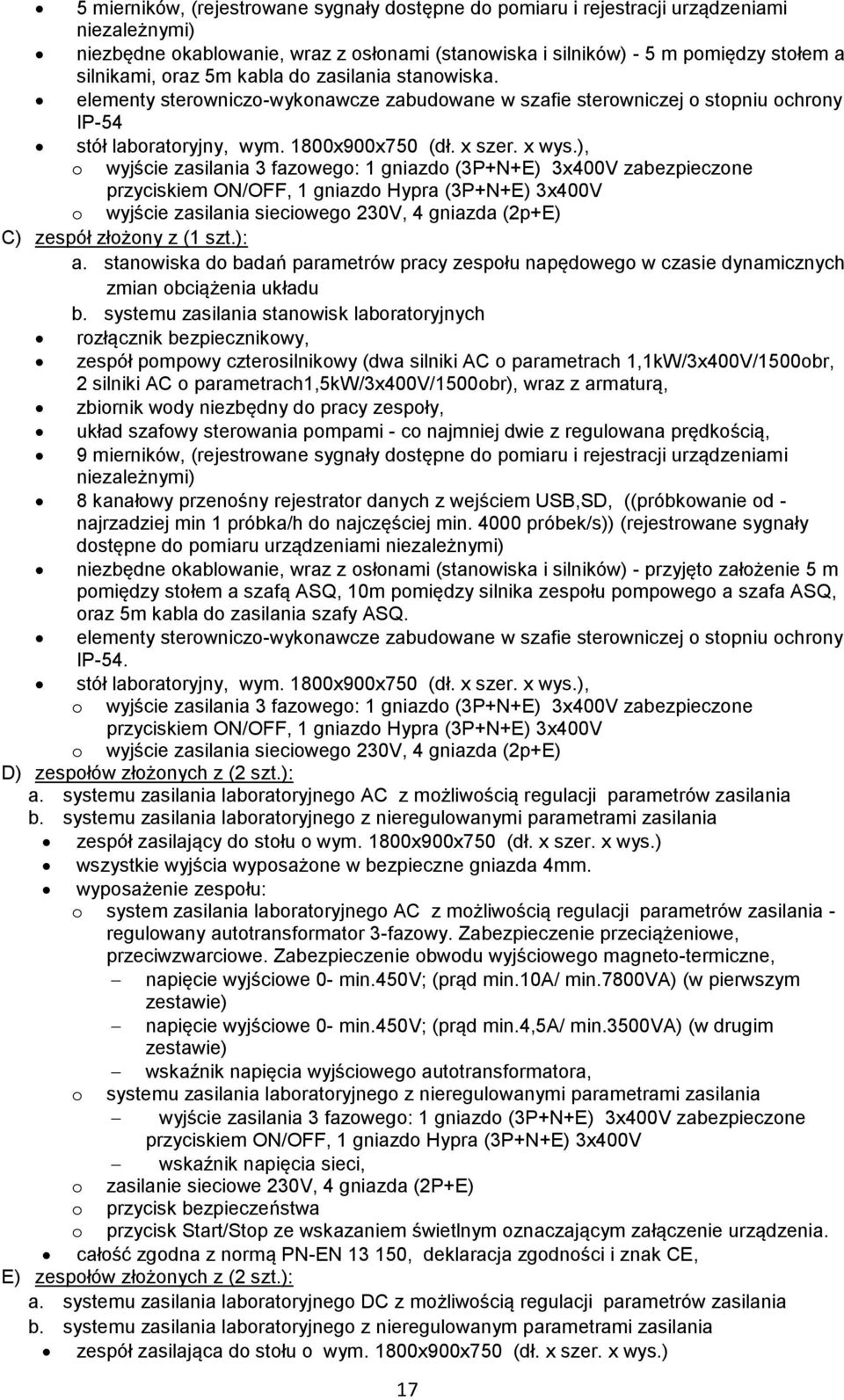 ), o wyjście zasilania 3 fazowego: 1 gniazdo (3P+N+E) 3x400V zabezpieczone przyciskiem ON/OFF, 1 gniazdo Hypra (3P+N+E) 3x400V o wyjście zasilania sieciowego 230V, 4 gniazda (2p+E) C) zespół złożony