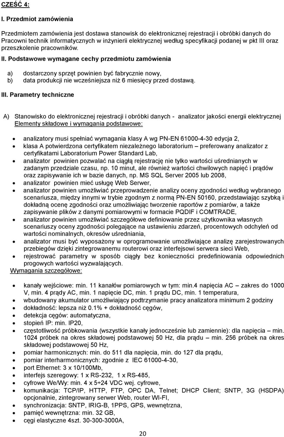 podanej w pkt III oraz przeszkolenie pracowników. II. Podstawowe wymagane cechy przedmiotu zamówienia a) dostarczony sprzęt powinien być fabrycznie nowy, b) data produkcji nie wcześniejsza niż 6 miesięcy przed dostawą.