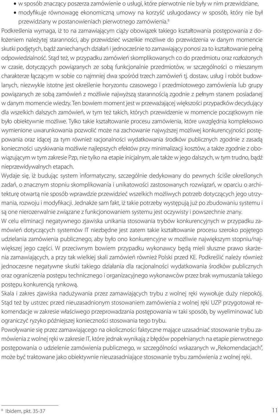 8 Podkreślenia wymaga, iż to na zamawiającym ciąży obowiązek takiego kształtowania postępowania z dołożeniem należytej staranności, aby przewidzieć wszelkie możliwe do przewidzenia w danym momencie