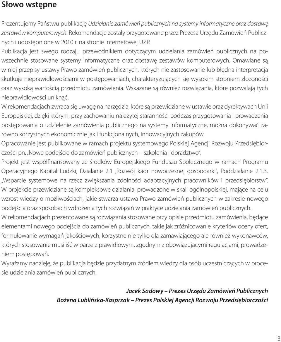 Publikacja jest swego rodzaju przewodnikiem dotyczącym udzielania zamówień publicznych na powszechnie stosowane systemy informatyczne oraz dostawę zestawów komputerowych.