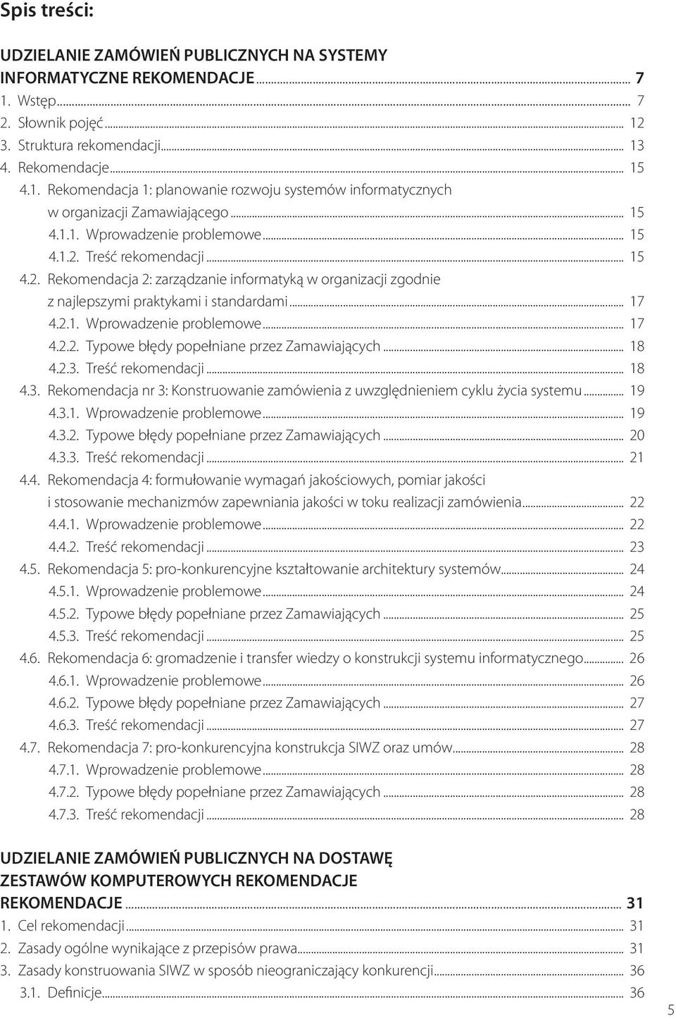 .. 18 4.2.3. Treść rekomendacji... 18 4.3. Rekomendacja nr 3: Konstruowanie zamówienia z uwzględnieniem cyklu życia systemu... 19 4.3.1. Wprowadzenie problemowe... 19 4.3.2. Typowe błędy popełniane przez Zamawiających.