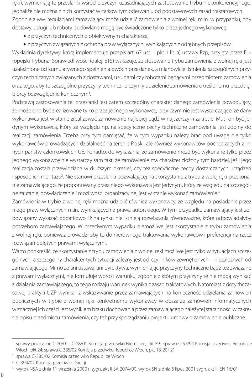 w przypadku, gdy dostawy, usługi lub roboty budowlane mogą być świadczone tylko przez jednego wykonawcę: $ z przyczyn technicznych o obiektywnym charakterze, $ z przyczyn związanych z ochroną praw