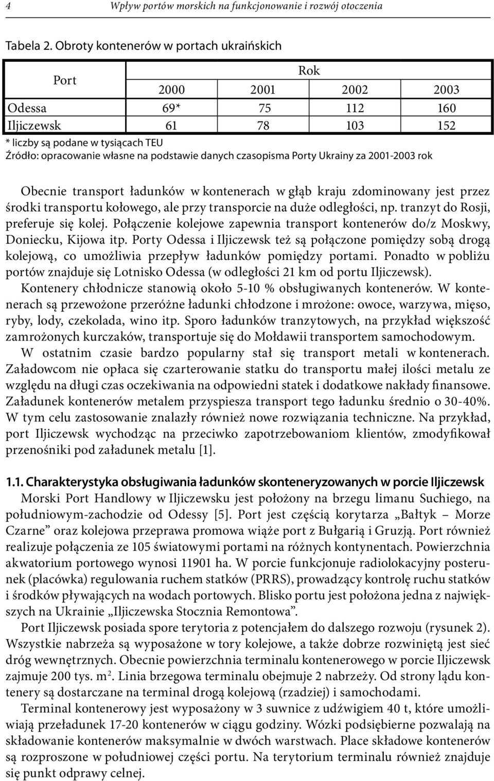 czasopisma Porty Ukrainy za 2001-2003 rok Obecnie transport ładunków w kontenerach w głąb kraju zdominowany jest przez środki transportu kołowego, ale przy transporcie na duże odległości, np.