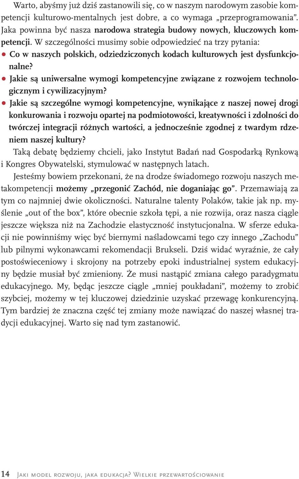 W szczególności musimy sobie odpowiedzieć na trzy pytania: Co w naszych polskich, odziedziczonych kodach kulturowych jest dysfunkcjonalne?