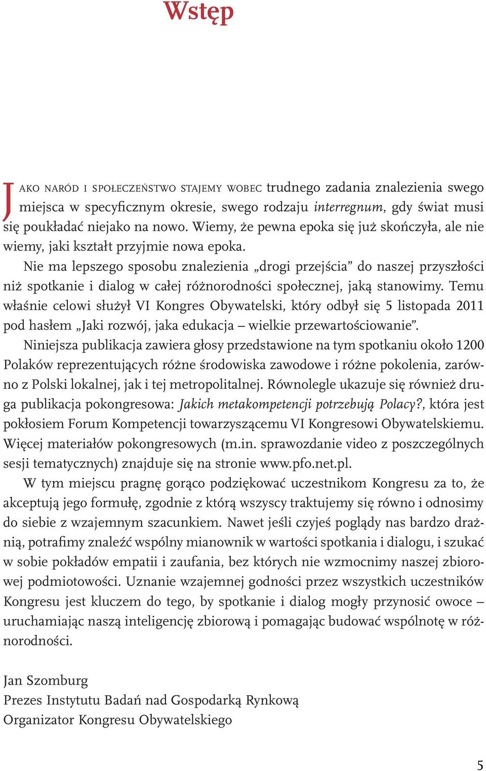 Nie ma lepszego sposobu znalezienia drogi przejścia do naszej przyszłości niż spotkanie i dialog w całej różnorodności społecznej, jaką stanowimy.