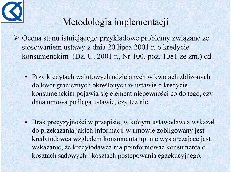 Przy kredytach walutowych udzielanych w kwotach zbliżonych do kwot granicznych określonych w ustawie o kredycie konsumenckim pojawia się element niepewności co do tego, czy