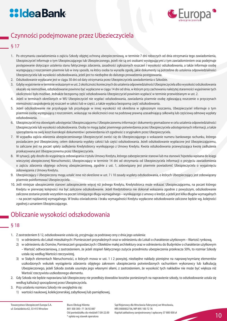 Ubezpieczonego, jeżeli nie są oni osobami występującymi z tym zawiadomieniem oraz podejmuje postępowanie dotyczące ustalenia stanu faktycznego zdarzenia, zasadności zgłoszonych roszczeń i wysokości