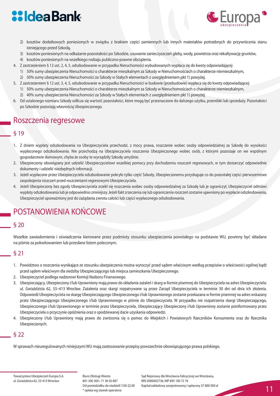 2, 4, 5, odszkodowanie w przypadku Nieruchomości wybudowanych wypłaca się do kwoty odpowiadającej: 1) 50% sumy ubezpieczenia Nieruchomości o charakterze mieszkalnym za Szkody w Nieruchomościach o