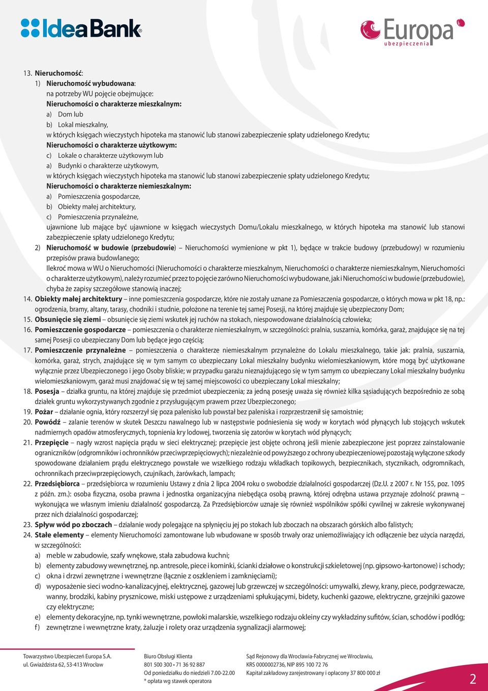 wieczystych hipoteka ma stanowić lub stanowi zabezpieczenie spłaty udzielonego Kredytu; Nieruchomości o charakterze niemieszkalnym: a) Pomieszczenia gospodarcze, b) Obiekty małej architektury, c)