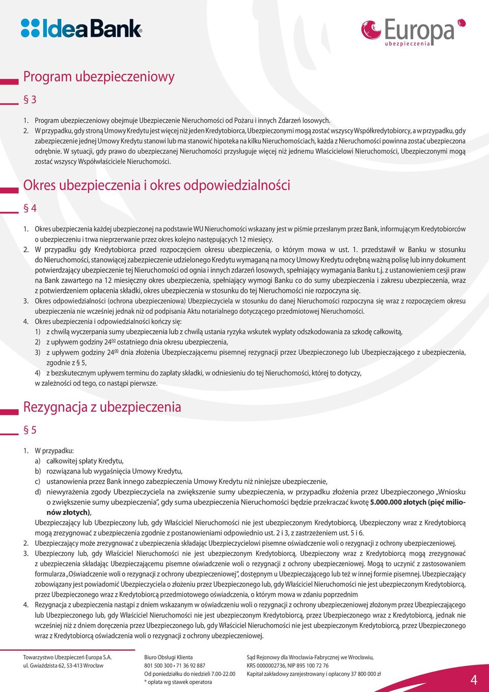 stanowić hipoteka na kilku Nieruchomościach, każda z Nieruchomości powinna zostać ubezpieczona odrębnie.