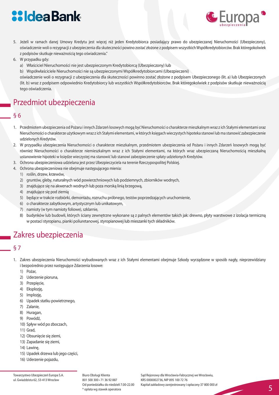 W przypadku gdy: a) Właściciel Nieruchomości nie jest ubezpieczonym Kredytobiorcą (Ubezpieczony) lub b) Współwłaściciele Nieruchomości nie są ubezpieczonymi Współkredytobiorcami (Ubezpieczeni)