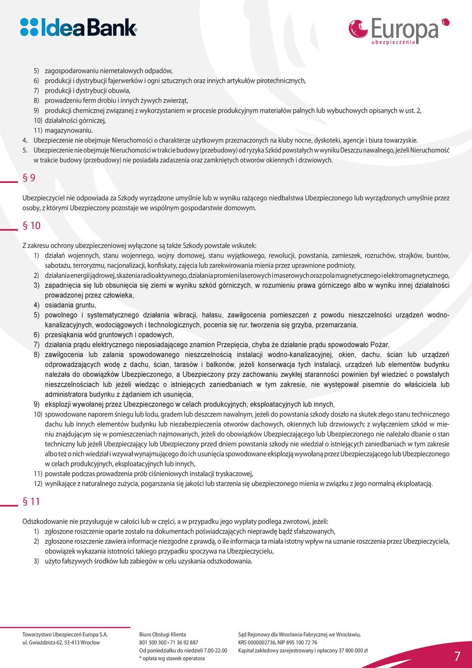 2, 10) działalności górniczej, 11) magazynowaniu. 4. Ubezpieczenie nie obejmuje Nieruchomości o charakterze użytkowym przeznaczonych na kluby nocne, dyskoteki, agencje i biura towarzyskie. 5.