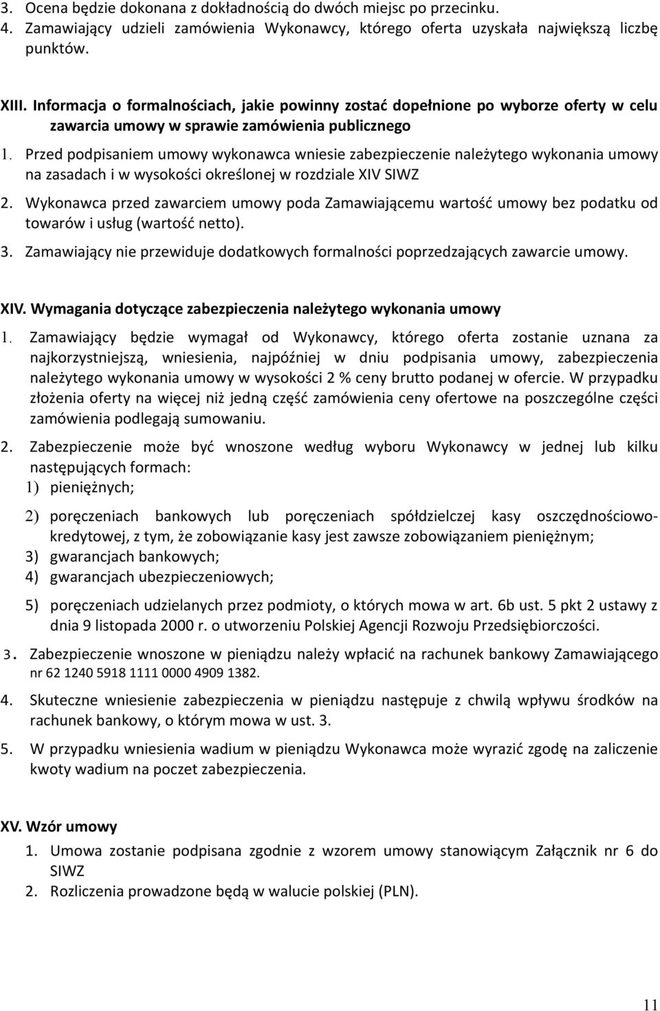 Przed podpisaniem umowy wykonawca wniesie zabezpieczenie należytego wykonania umowy na zasadach i w wysokości określonej w rozdziale XIV SIWZ 2.