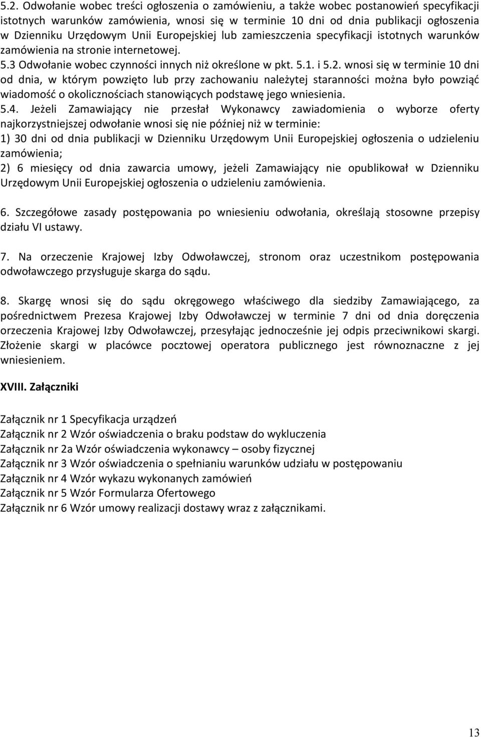 wnosi się w terminie 10 dni od dnia, w którym powzięto lub przy zachowaniu należytej staranności można było powziąć wiadomość o okolicznościach stanowiących podstawę jego wniesienia. 5.4.