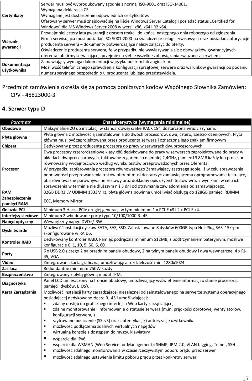 Oferowany serwer musi znajdować się na liście Windows Server Catalog i posiadać status Certified for Windows dla MS Windows Server 2008 w wersji x86, x64 i R2 x64.