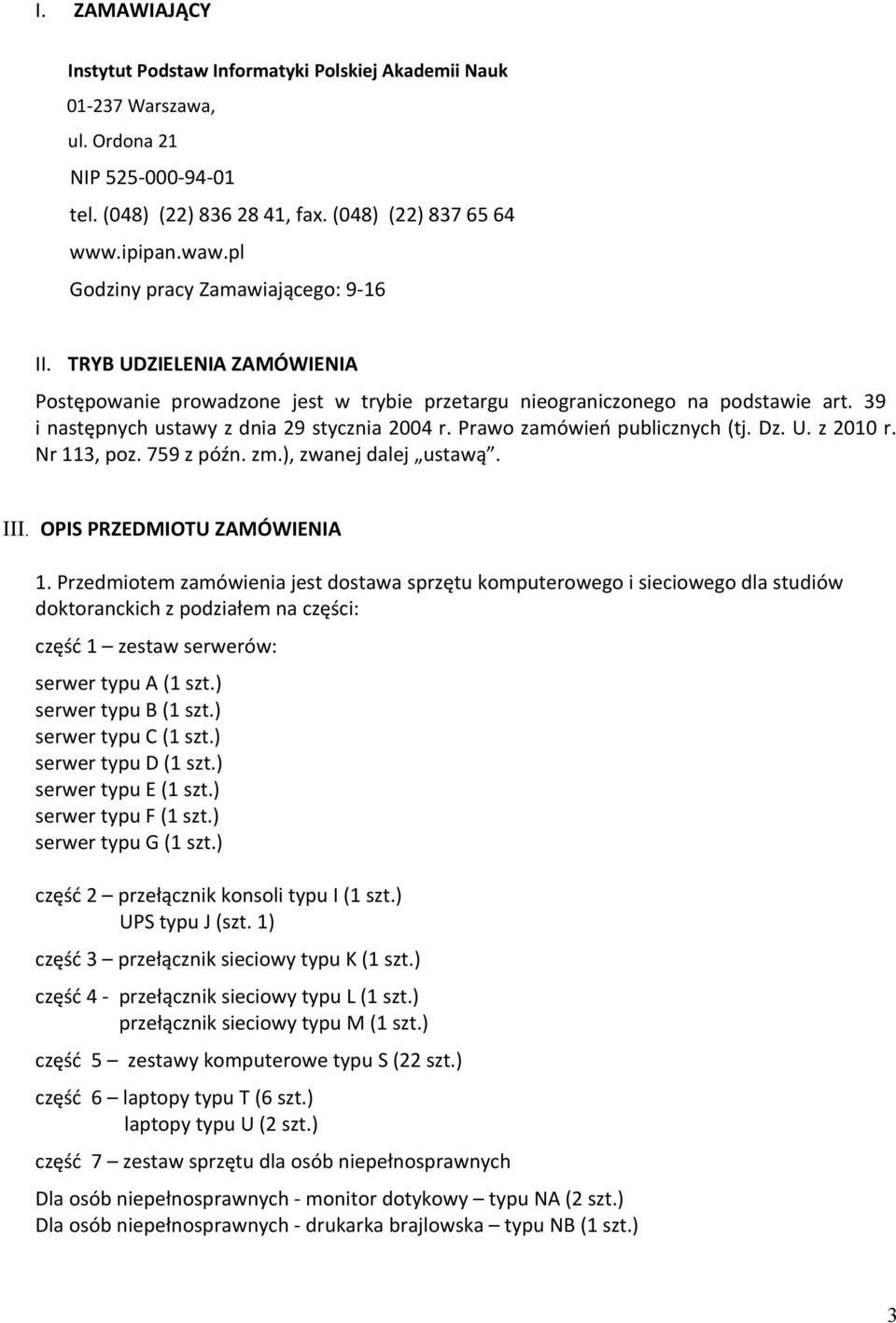 Prawo zamówień publicznych (tj. Dz. U. z 2010 r. Nr 113, poz. 759 z późn. zm.), zwanej dalej ustawą. III. OPIS PRZEDMIOTU ZAMÓWIENIA 1.