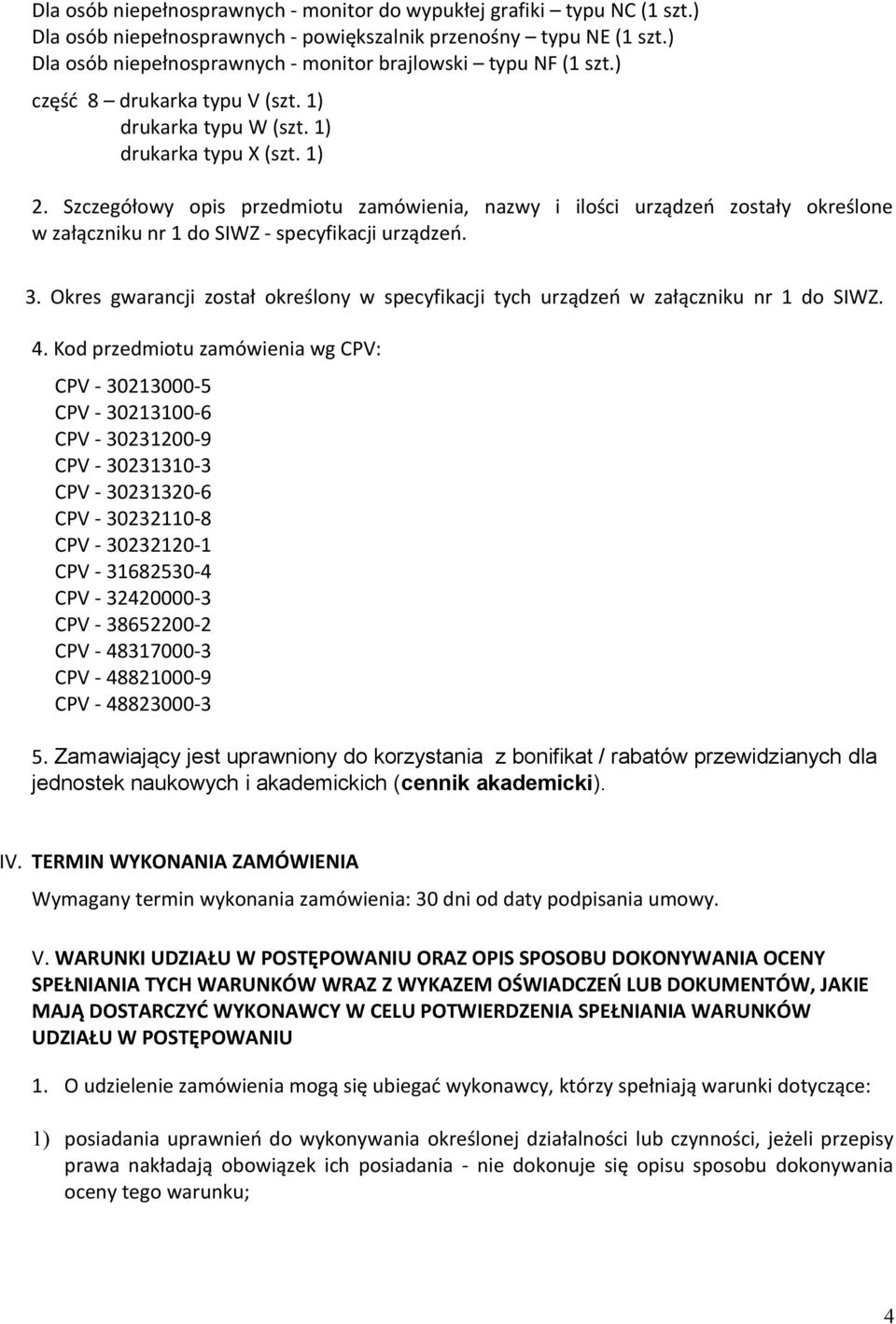 Szczegółowy opis przedmiotu zamówienia, nazwy i ilości urządzeń zostały określone w załączniku nr 1 do SIWZ - specyfikacji urządzeń. 3.