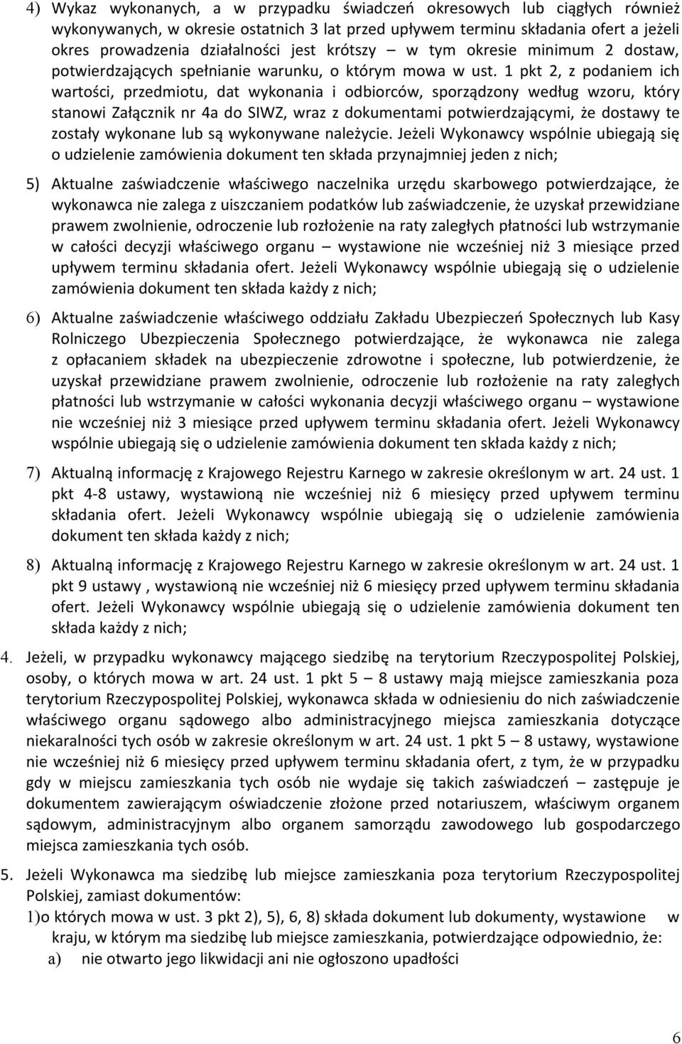 1 pkt 2, z podaniem ich wartości, przedmiotu, dat wykonania i odbiorców, sporządzony według wzoru, który stanowi Załącznik nr 4a do SIWZ, wraz z dokumentami potwierdzającymi, że dostawy te zostały