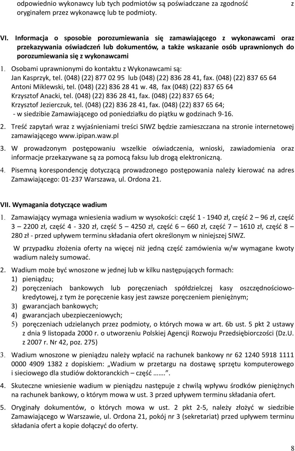 Osobami uprawnionymi do kontaktu z Wykonawcami są: Jan Kasprzyk, tel. (048) (22) 877 02 95 lub (048) (22) 836 28 41, fax. (048) (22) 837 65 64 Antoni Miklewski, tel. (048) (22) 836 28 41 w.