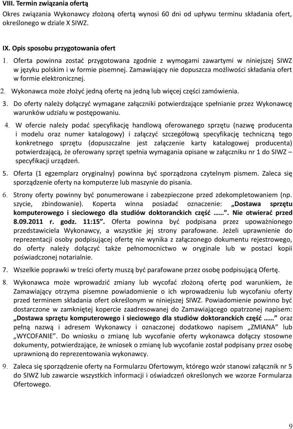 Wykonawca może złożyć jedną ofertę na jedną lub więcej części zamówienia. 3. Do oferty należy dołączyć wymagane załączniki potwierdzające spełnianie przez Wykonawcę warunków udziału w postępowaniu. 4.