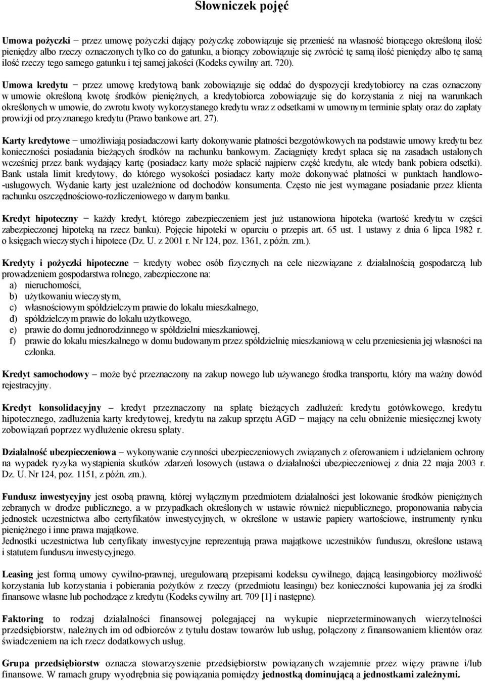 Umowa kredytu przez umowę kredytową bank zobowiązuje się oddać do dyspozycji kredytobiorcy na czas oznaczony w umowie określoną kwotę środków pieniężnych, a kredytobiorca zobowiązuje się do