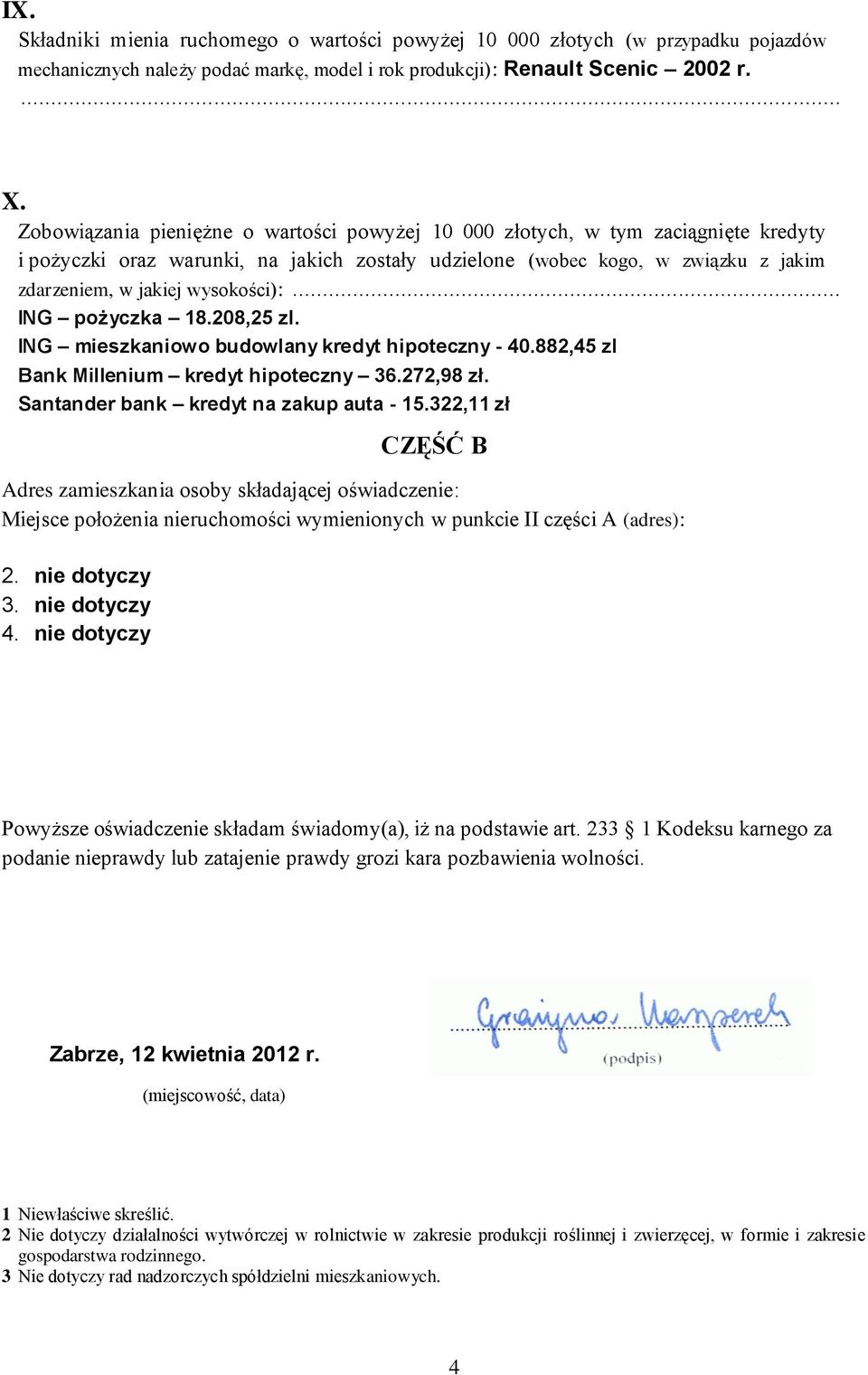 wysokości):... ING pożyczka 18.208,25 zl. ING mieszkaniowo budowlany kredyt hipoteczny - 40.882,45 zl Bank Millenium kredyt hipoteczny 36.272,98 zł. Santander bank kredyt na zakup auta - 15.