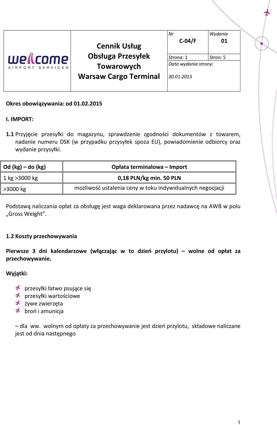 Od (kg) do (kg) Opłata terminalowa Import 1 kg >3000 kg 0,18 PLN/kg min.