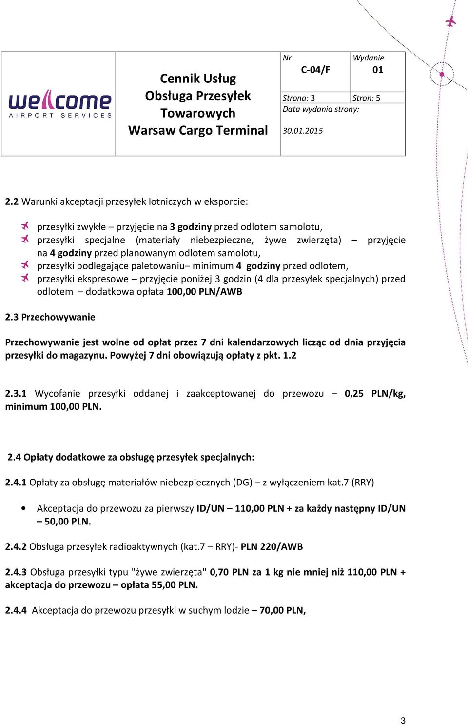 godziny przed planowanym odlotem samolotu, przesyłki podlegające paletowaniu minimum 4 godziny przed odlotem, przesyłki ekspresowe przyjęcie poniżej 3 godzin (4 dla przesyłek specjalnych) przed