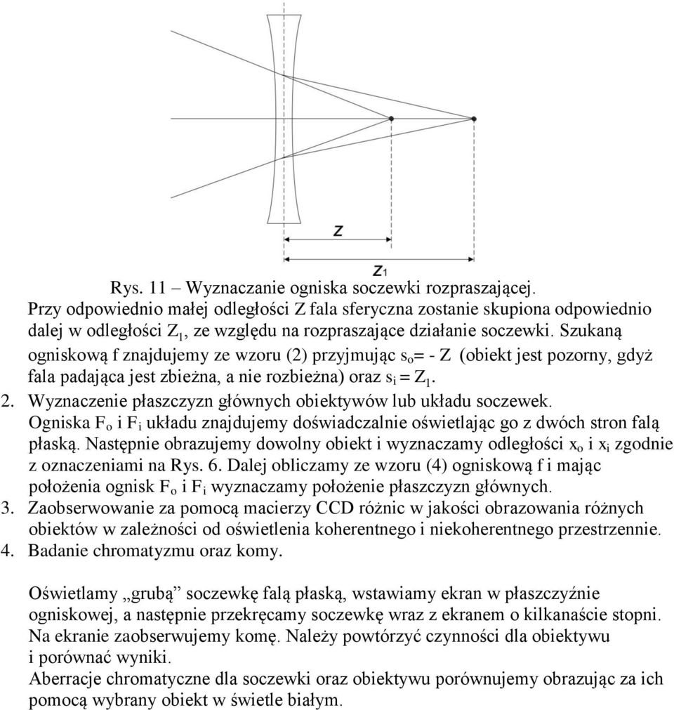 Szukaną ogniskową f znajdujemy ze wzoru (2) przyjmując s o = - Z (obiekt jest pozorny, gdyż fala padająca jest zbieżna, a nie rozbieżna) oraz s i = Z 1. 2.