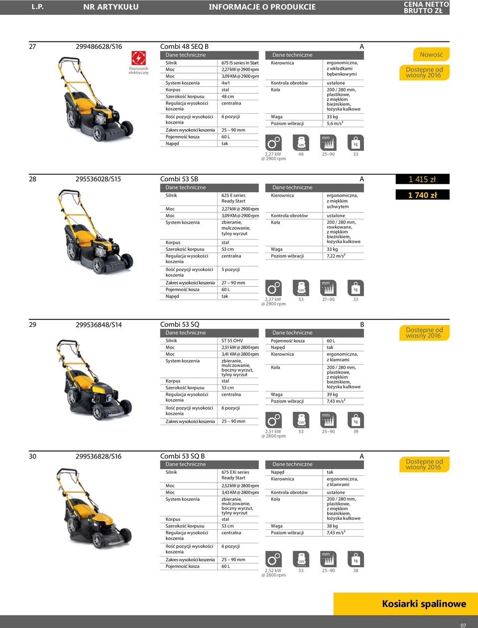 28 295536028/S15 Combi 53 S System Zakres wysokości kosza 625 E series Ready Start 2,27 kw @ 2900 rpm 3,09 KM @ 2900 rpm 53 cm 5 pozycji 27 90 mm 60 L Kontrola obrotów 2,27 kw @ 2900 rpm