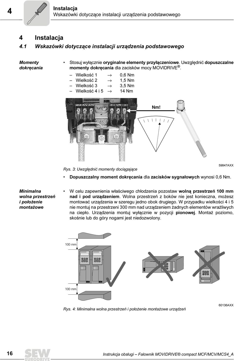 Wielkość 1 0,6 Nm Wielkość 2 1,5 Nm Wielkość 3 3,5 Nm Wielkość 4 i 5 14 Nm Nm! Rys. 3: Uwzględnić momenty dociągające 59847AXX Dopuszczalny moment dokręcania dla zacisków sygnałowych wynosi 0,6 Nm.