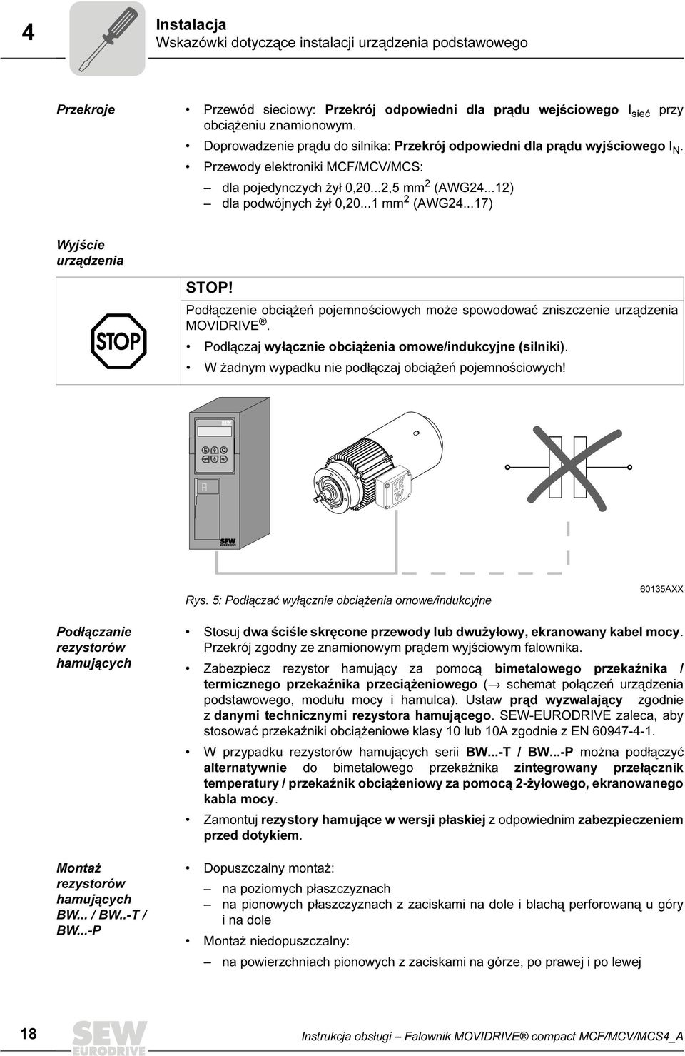 ..1 mm 2 (AWG24...17) Wyjście urządzenia STOP! Podłączenie obciążeń pojemnościowych może spowodować zniszczenie urządzenia MOVIDRIVE. Podłączaj wyłącznie obciążenia omowe/indukcyjne (silniki).