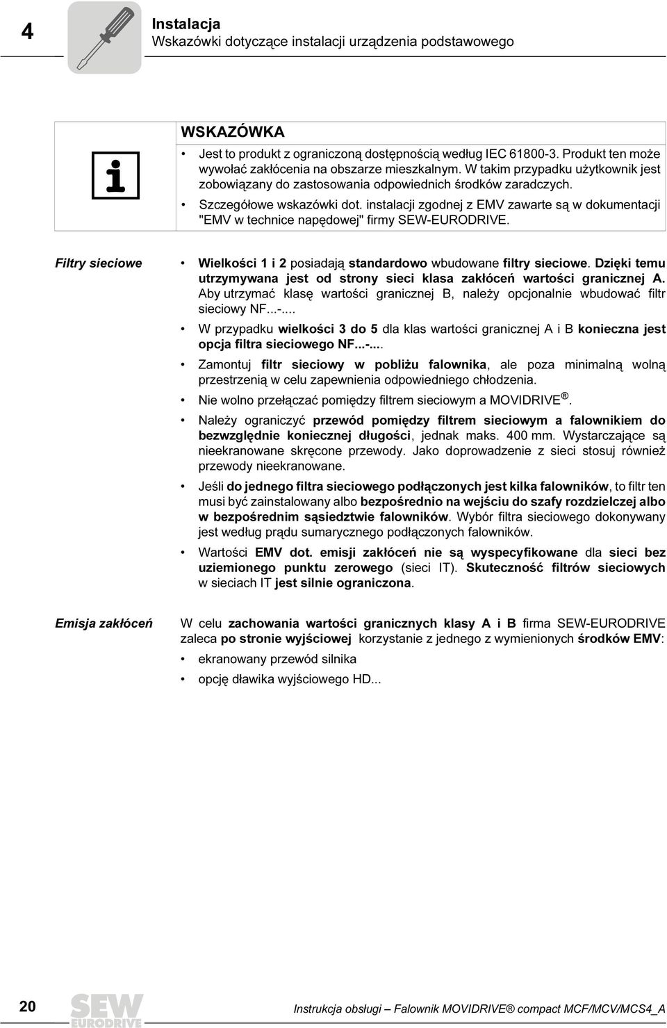 instalacji zgodnej z EMV zawarte są w dokumentacji "EMV w technice napędowej" firmy SEW-EURODRIVE. Filtry sieciowe Wielkości 1 i 2 posiadają standardowo wbudowane filtry sieciowe.