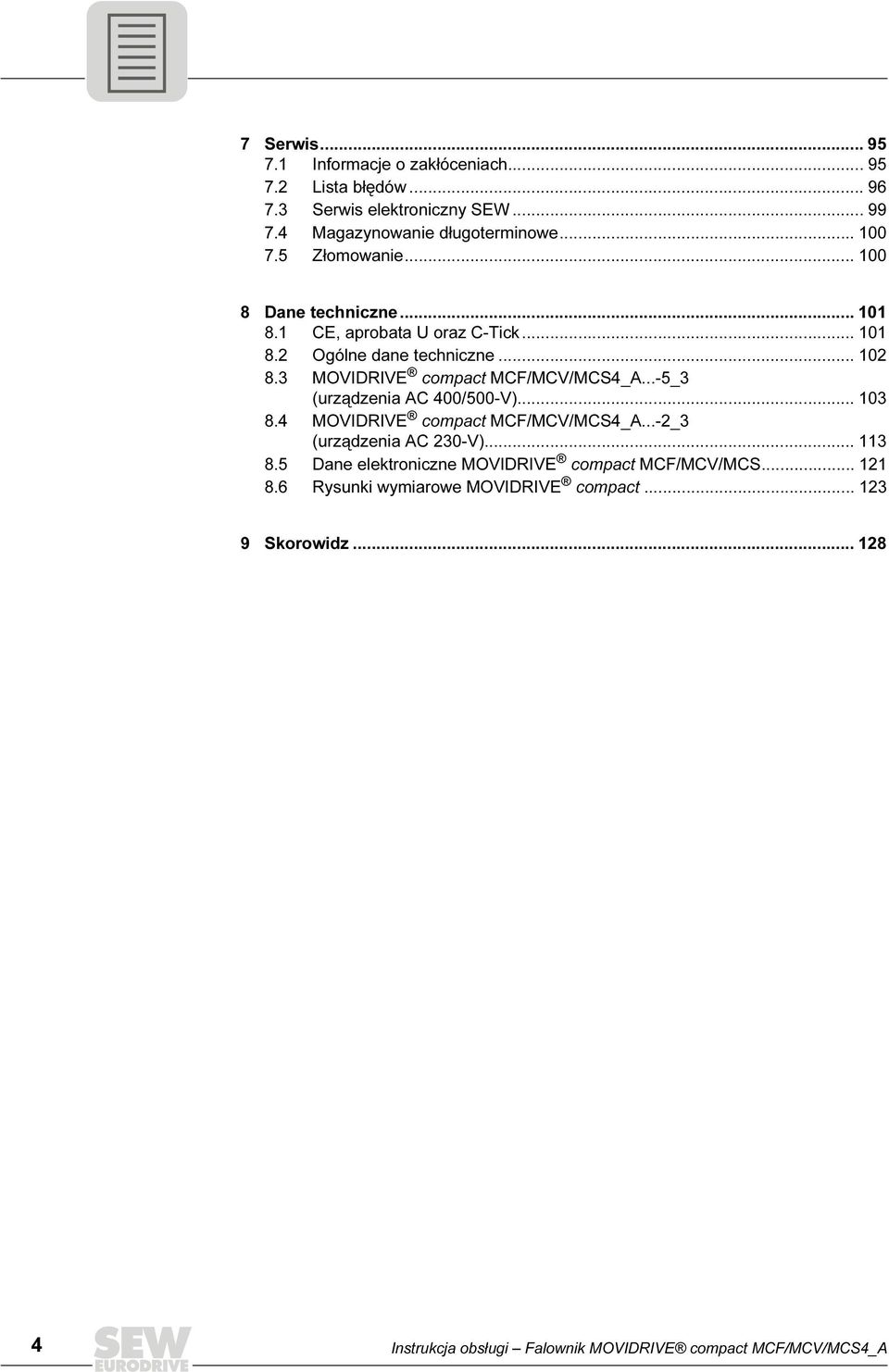 3 MOVIDRIVE compact MCF/MCV/MCS4_A...-5_3 (urządzenia AC 400/500-V)... 103 8.4 MOVIDRIVE compact MCF/MCV/MCS4_A...-2_3 (urządzenia AC 230-V)... 113 8.