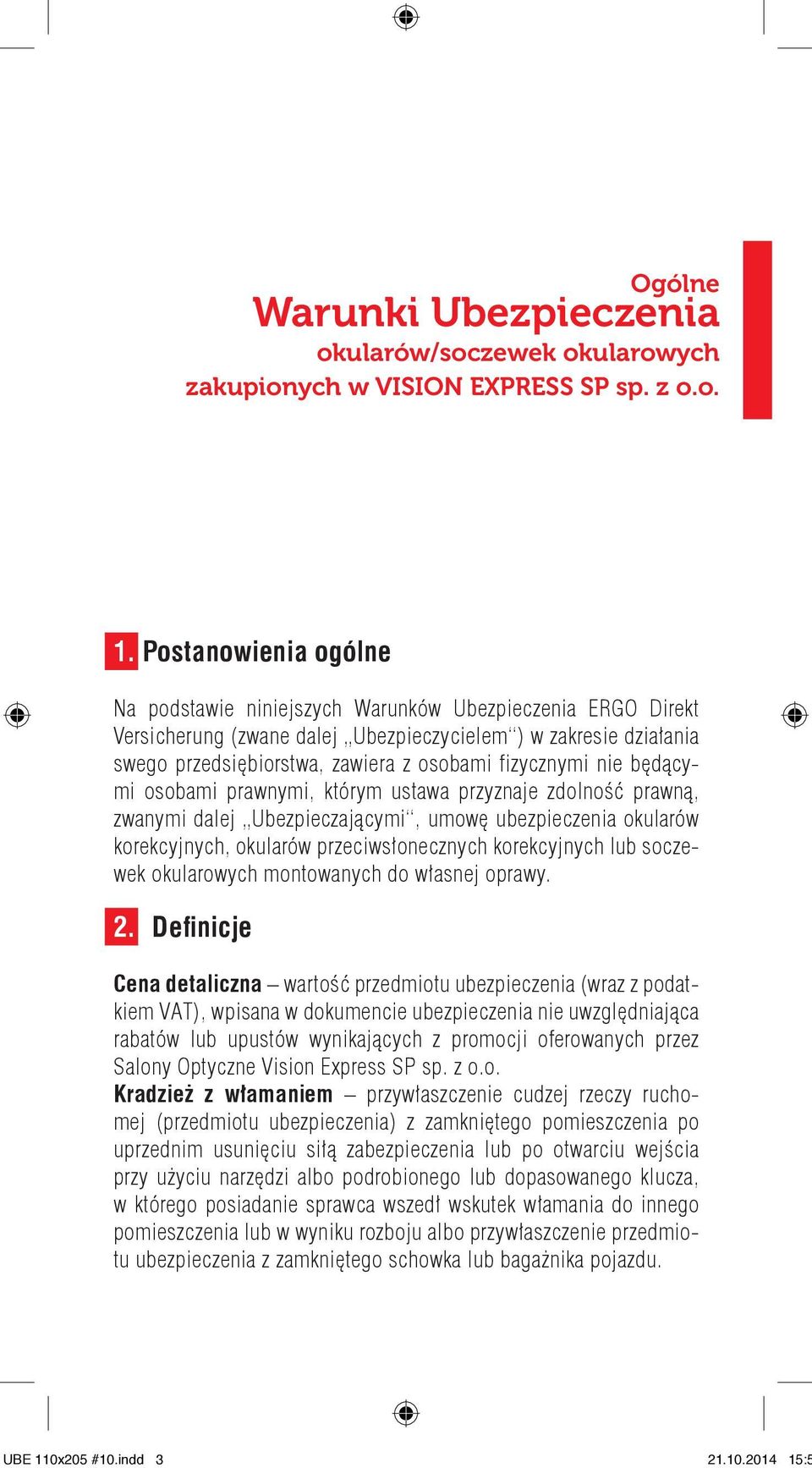 nie będącymi osobami prawnymi, którym ustawa przyznaje zdolność prawną, zwanymi dalej Ubezpieczającymi, umowę ubezpieczenia okularów korekcyjnych, okularów przeciwsłonecznych korekcyjnych lub