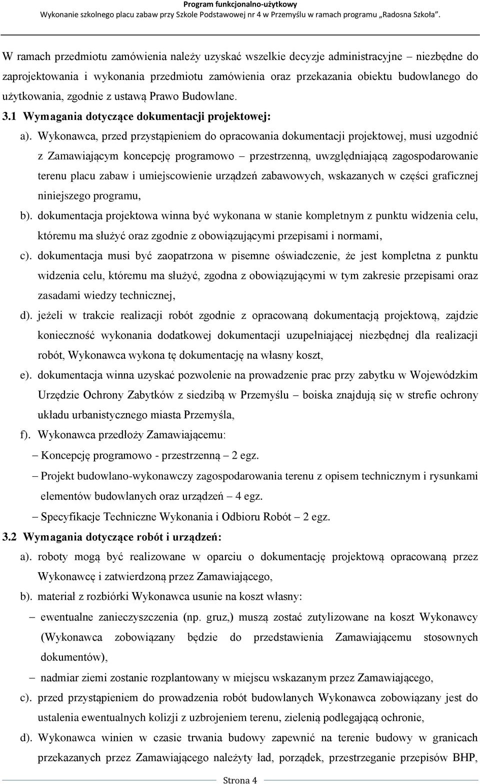 Wykonawca, przed przystąpieniem do opracowania dokumentacji projektowej, musi uzgodnić z Zamawiającym koncepcję programowo przestrzenną, uwzględniającą zagospodarowanie terenu placu zabaw i