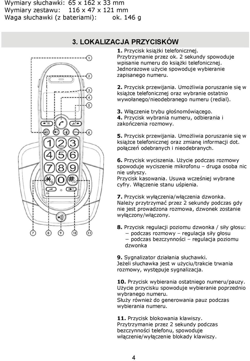 Umożliwia poruszanie się w książce telefonicznej oraz wybranie ostatnio wywołanego/nieodebranego numeru (redial). 3. Włączenie trybu głośnomówiącego. 4.
