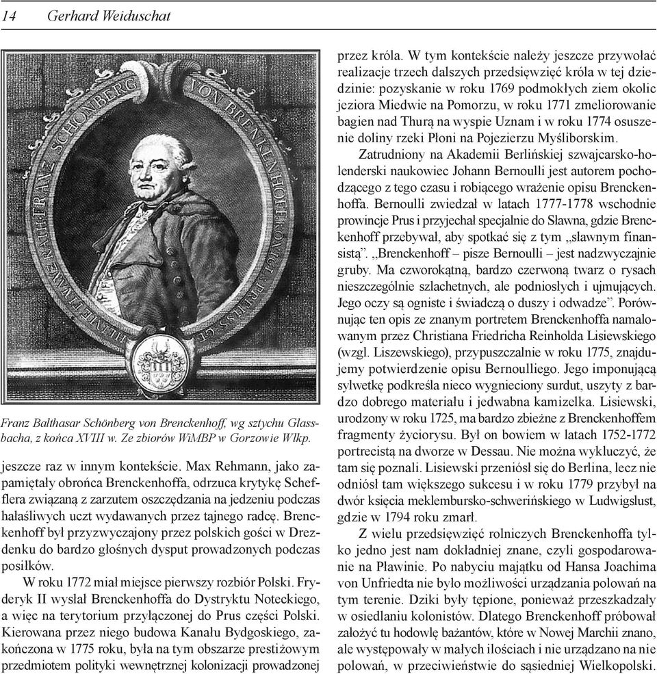 Brenckenhoff był przyzwyczajony przez polskich gości w Drezdenku do bardzo głośnych dysput prowadzonych podczas posiłków. W roku 1772 miał miejsce pierwszy rozbiór Polski.