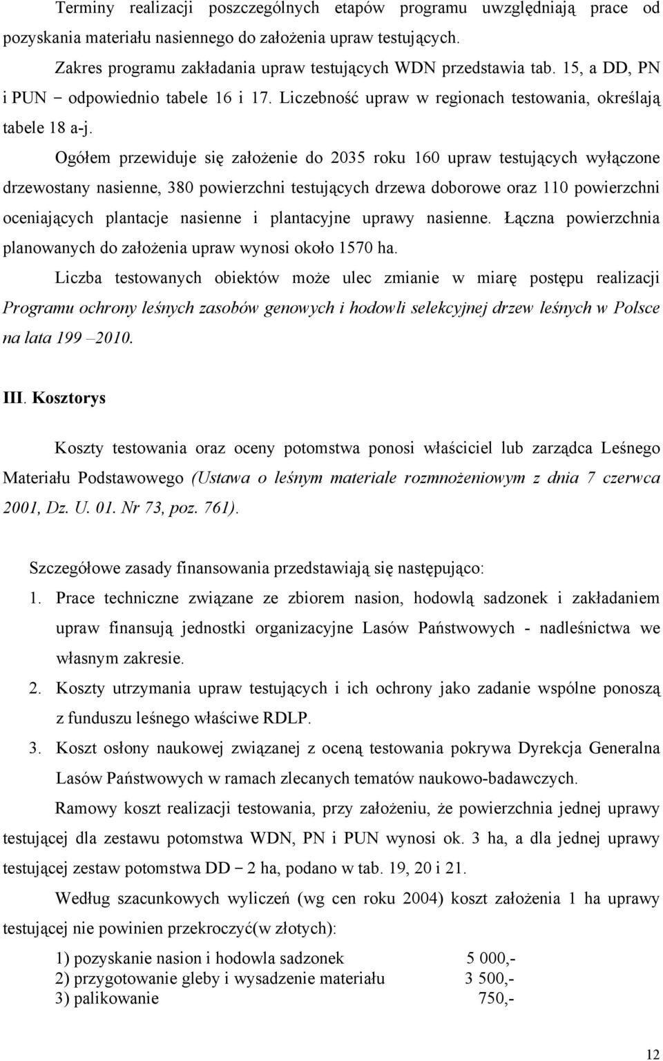 Ogółem przewiduje się założenie do 2035 roku 160 upraw testujących wyłączone drzewostany nasienne, 380 powierzchni testujących drzewa doborowe oraz 110 powierzchni oceniających plantacje nasienne i