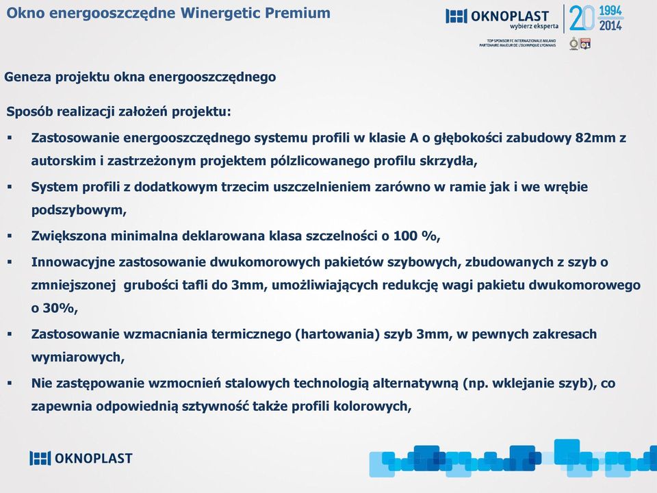 Innowacyjne zastosowanie dwukomorowych pakietów szybowych, zbudowanych z szyb o zmniejszonej grubości tafli do 3mm, umożliwiających redukcję wagi pakietu dwukomorowego o 30%, Zastosowanie wzmacniania